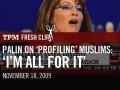 Palin on 'Profiling' Muslims: 'I'm All For It' Palin on 'Profiling' Muslims: 'I'm All For It'